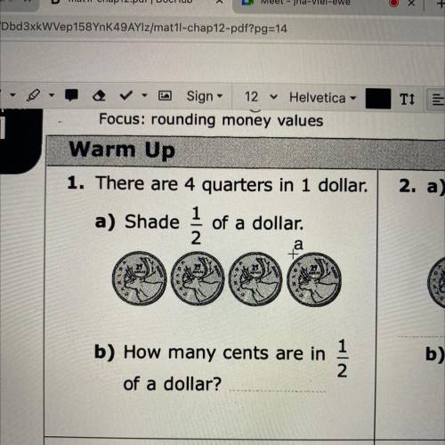 1. There are 4 quarters in 1 dollar.

a) Shade 1 of a dollar.
2
1
a
+
b) How many cents are in
2
o