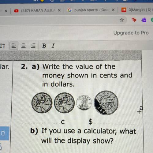 2. a) Write the value of the

money shown in cents and
in dollars.
WA
a
+
¢ $
b) If you use a calc