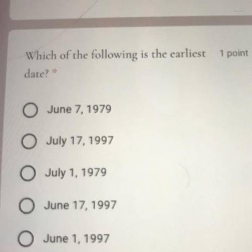 1 point

Which of the following is the earliest
date?
O June 7, 1979
O July 17, 1997
O July 1, 197