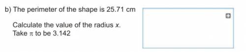 The perimeter of the shape is 25.71 cm

Calculate the value of the radiusTake π to be 3.142