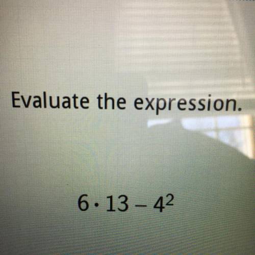 Evaluate the expression.
6*13 - 4 (to the second power)