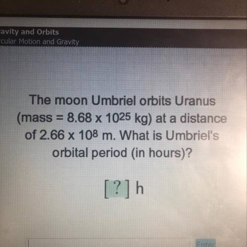 PLZ HELP!!! the moon umbriel orbits uranus (mass = 8.68 x 10^25 kg) at a distance of 2.66 x 10^8 m.