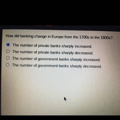How did banking change in Europe from the 1700s to the 1800s?

A.) The number of private banks inc