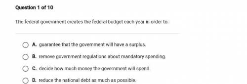 The federal government creates the federal budget each year in order to

Please help and don't put