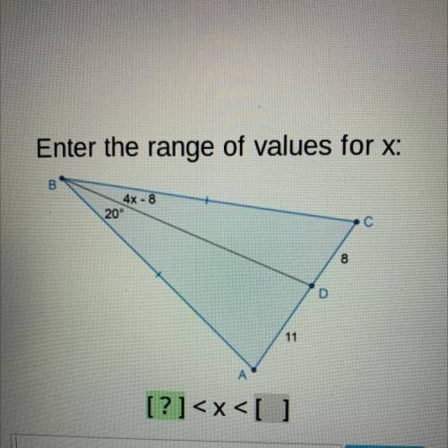 Enter the range of values for x:

B
4x - 8
20°
C
8
D
11
А
[?]
Enter