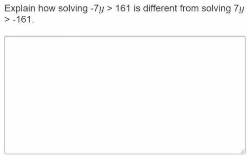 Will give brainliestExplain how solving -7y > 161 is different from solving 7y > -161.