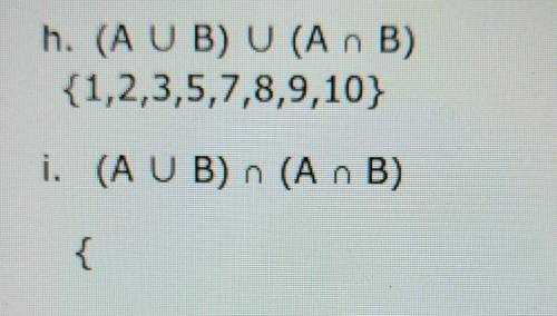 Please help(AUB) n A n B)A= {1,3,7,9,10}B={2,5,7,8,9,10}would it be the same as H?