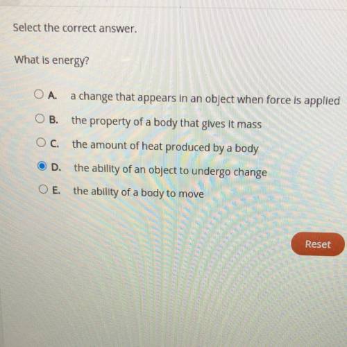 What is energy?

A. A change that appears in an object when forced is applied.
B. The property of