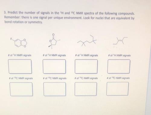 3. Predict the number of signals in the H and 13C NMR spectra of the following compounds.

Remembe
