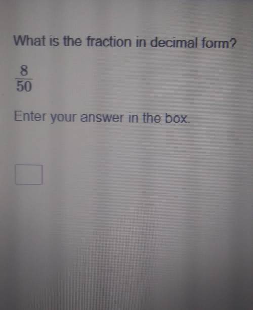 What is the fraction in decimal form? 8/50 Enter your answer in the box. Please help