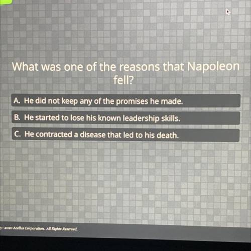 PLEASE HELP

What was one of the reasons that Napoleon
fell?
A. He did not keep any of the promise