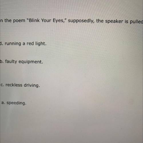 In the poem Blink Your Eyes, supposedly, the speaker is pulled over for

d. running a red light.