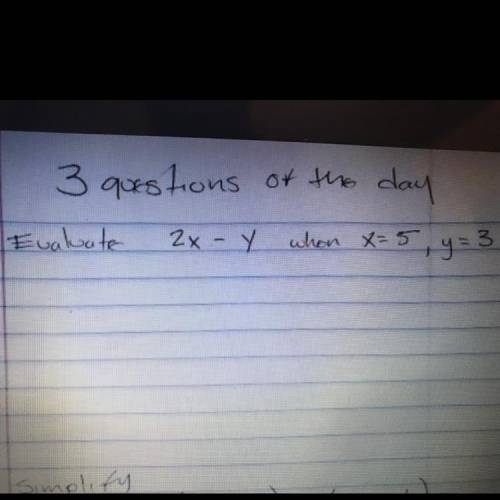 Evaluate
2x - Y when x= 5, y=3