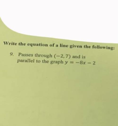 Write the equation of the line given the following: Passes through (-2, 7) and is parallel to the g