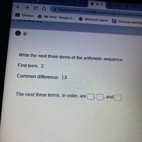 Write the next three terms of the arithmetic sequence.

First term: 2
Common difference: 13
The ne