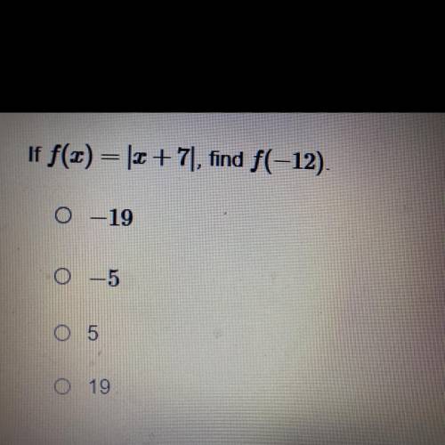 HURRYYYYY!!!
If f(x) = |x + 7| find f(-12).