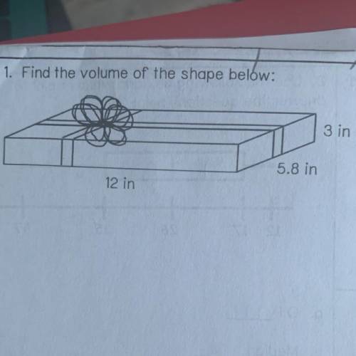 1. Find the volume of the shape below:
3 i
5.8 in
12 in