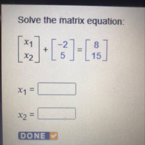 Solve a One-Step Matrix Equation

Solve the matrix equation:
[X1
X2]
+
[-2
5]
=
[8
15]
X1 =?
X2 =?