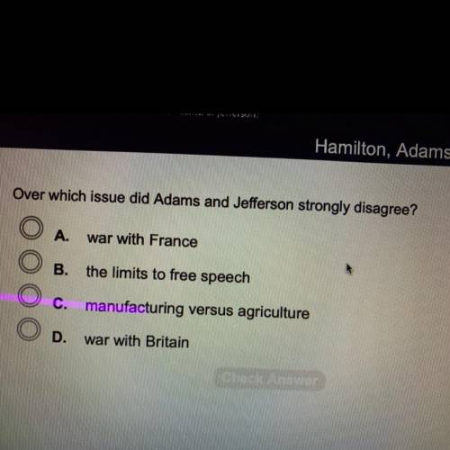 Over which issue did Adams and Jefferson strongly disagree?

A.
war with France
B.
the limits to f