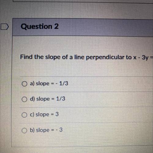Pls help doing a test right now ♡ ! 
Find the slope of a line perpendicular to x - 3y = -6