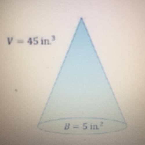 What is the height of the cone below?

V = 45 in. 3
B = 5 in2
a. 3 in
b. 9 in.
c. 27 in.
d. 75 in.