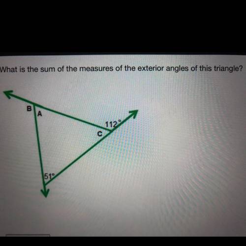 What is the sum of the measures of the exterior angles of this triangle?

B
А
1120
51°