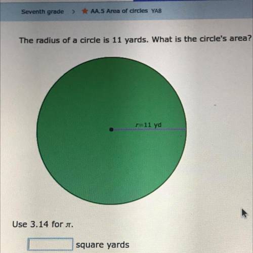 The radius of a circle is 11 yards. What is the circle's area?
r=11 yd
Use 3.14 for .