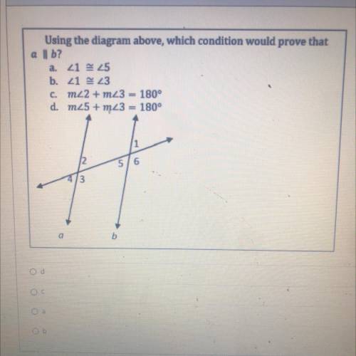 30POINTS!!!

Using the diagram above, which condition would prove that
a || b?
a. 21 25
b. 21 23
C
