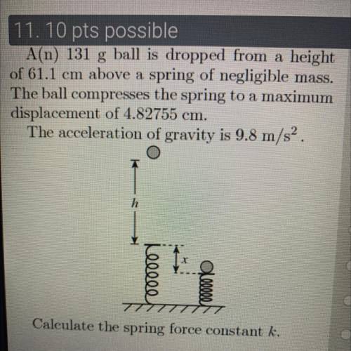 A(n) 131 g ball is dropped from a height

of 61.1 cm above a spring of negligible mass.
The ball c