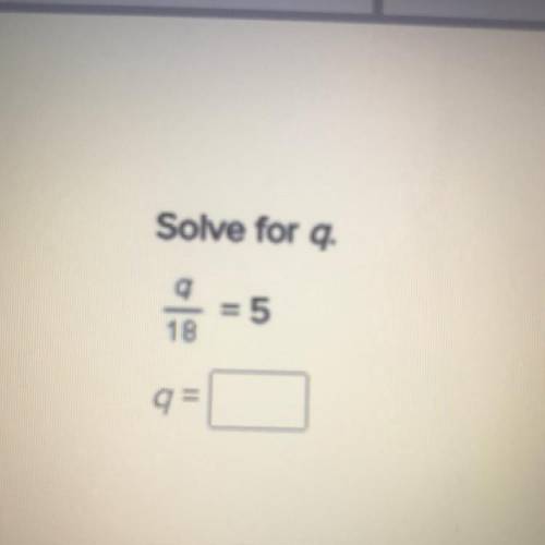 Solve for q.
9/18 = 5 
q =
