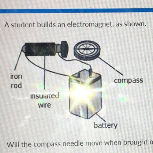 A student builds an electromagnet, as shown.

Will the compass needle move when brought near the e