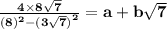 \bold{\frac{4 \times 8 \sqrt{7} }{ {(8)}^{2} - {(3 \sqrt{7}) }^{2} } = a + b \sqrt{7} }