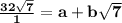 \bold{ \frac{32 \sqrt{7} }{1} = a + b \sqrt{7}}