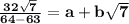 \bold{\frac{32 \sqrt{7} }{64 - 63} = a + b \sqrt{7}}