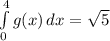 \int\limits^4_0 {g(x)} \, dx = \sqrt{5}