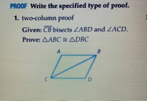 PROOF Write the specified type of proof.

1. two-column proof
Given: CB bisects ZABD and ZACD.
Pro