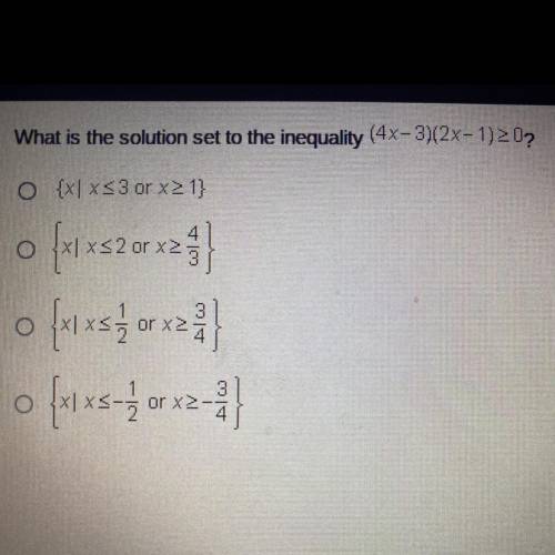 PLEASE ANSWER THIS I ONLY HAVE 2 MINUTES!!What is the solution set to the inequality (4x-3)(2x-1)20