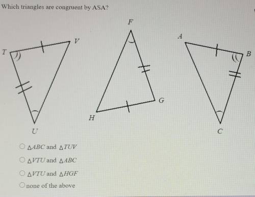 Which triangles are congruent by ASA?

1. ABC and TUV2. VTU and ABC3. VTU and HGF4. none of the ab