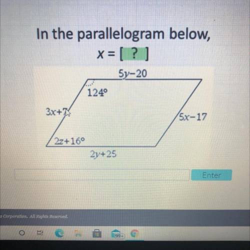 In the parallelogram below,

x = [?]
5v-20
1240
Зr+z/
7
5x-17
2z+16°
24+25