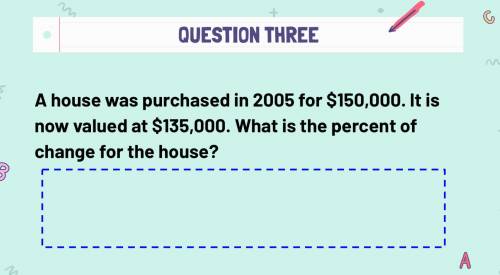 A house was purchased in 2005 for $150,000. It is now valued at $135,000. What is the percent of ch