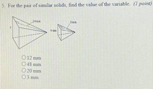 5. For the pair of similar solids, find the value of the variable. (1 point)

24mm
8mm
X
4 mm
O 12