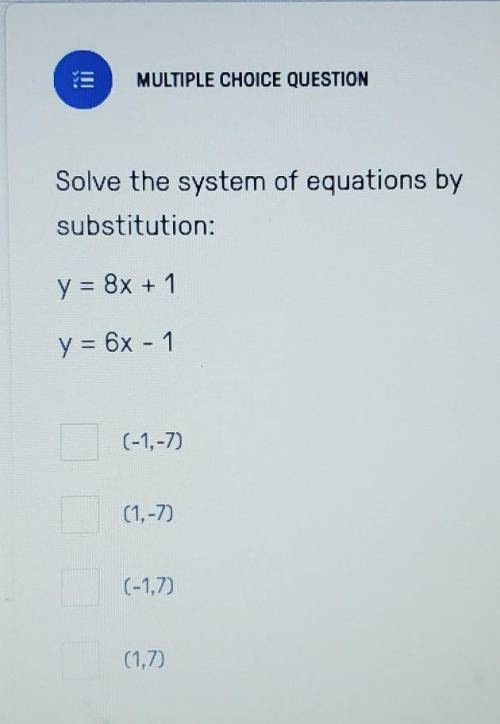 please helppp!!! Solve the system of equations by substitution: y = 8x + 1 y = 6x - 1 (-1,-7) (1.-7