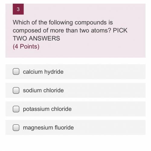 Which of the following compounds is composed of more than two atoms? PICK TWO ANSWERS