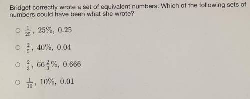 Bridget correctly wrote a set of equivalent numbers. Which of the following sets of

numbers could