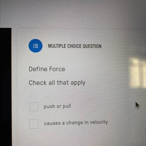 Define Force
Check all that apply