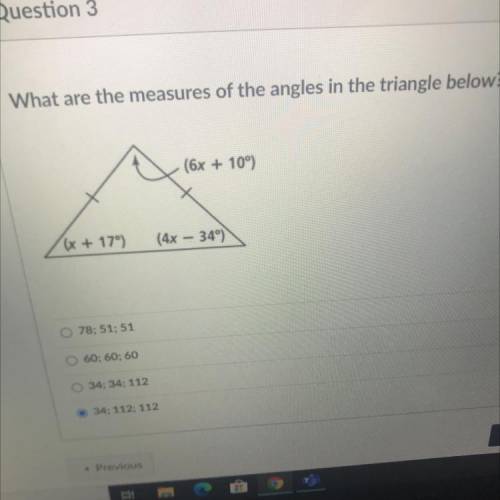 Question 3

What are the measures of the angles in the triangle below?
(6x + 10)
(x + 17)
(4x - 34