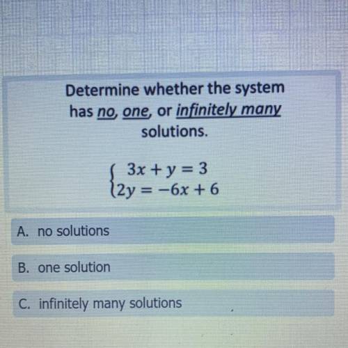 Determine whether the system

has no one, or infinitely many
solutions.
3x +y = 3
(2y = -6x +6
2
A