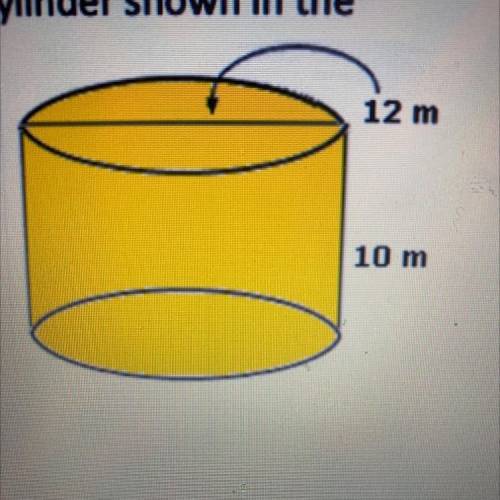 Find the volume of the cylinder shown in the

figure?
A. 7230 cubic meters
12 m
B. 6621 cubic mete