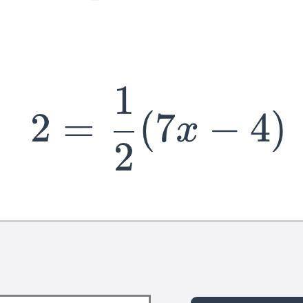 Solve for x in simplest form.
2=1/2(7x-4)