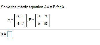 Solve the matrix equation AX=B for X.